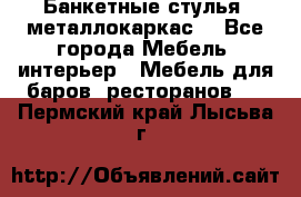 Банкетные стулья, металлокаркас. - Все города Мебель, интерьер » Мебель для баров, ресторанов   . Пермский край,Лысьва г.